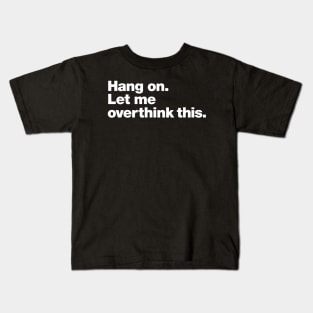 Hang On. Let Me Overthink This Kids T-Shirt